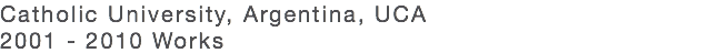 Catholic University, Argentina, UCA 2001 - 2010 Works
