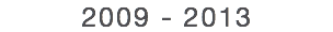2009 - 2013